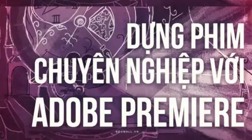 Dựng video chuyên nghiệp với Adobe Premiere